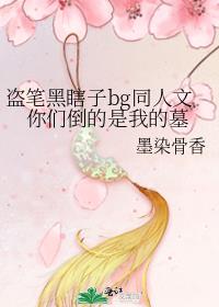 盗笔黑瞎子bg同人文你们倒的是我的墓