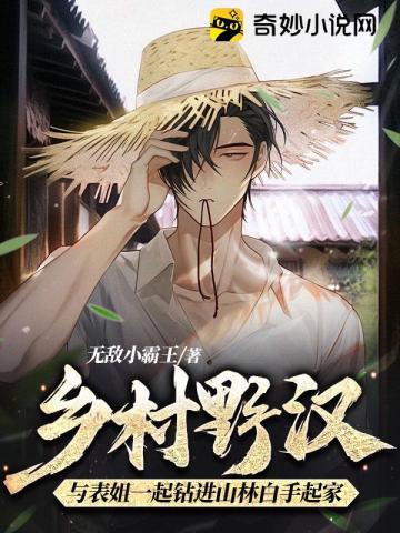 乡村野汉：与表姐一起钻进山林白手起家