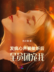 发疯心声被偷听后，全员团宠我