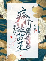 重生后，病娇摄政王被我按头宠